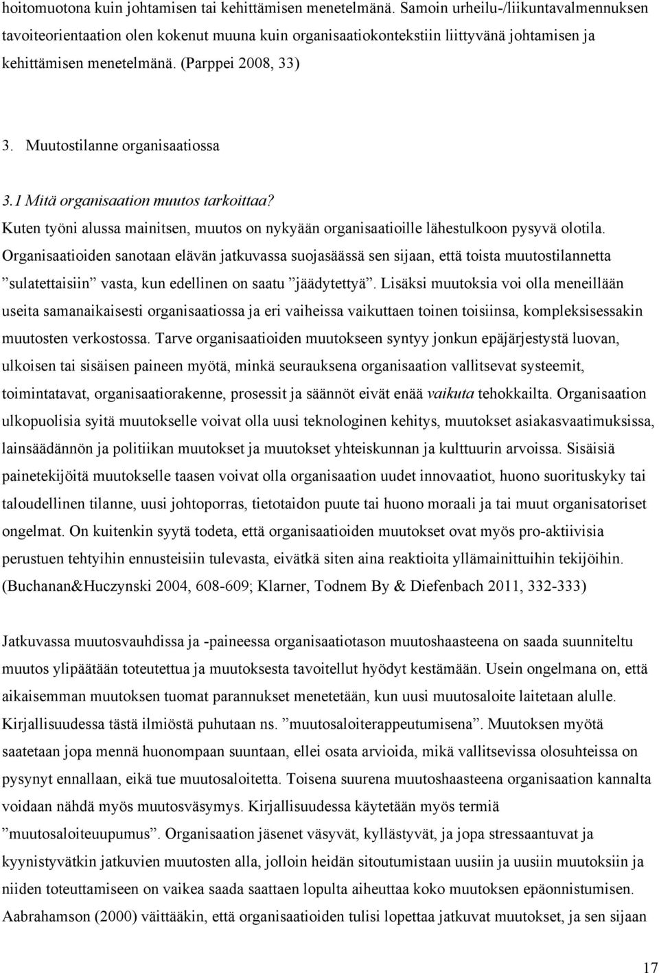 Muutostilanne organisaatiossa 3.1 Mitä organisaation muutos tarkoittaa? Kuten työni alussa mainitsen, muutos on nykyään organisaatioille lähestulkoon pysyvä olotila.