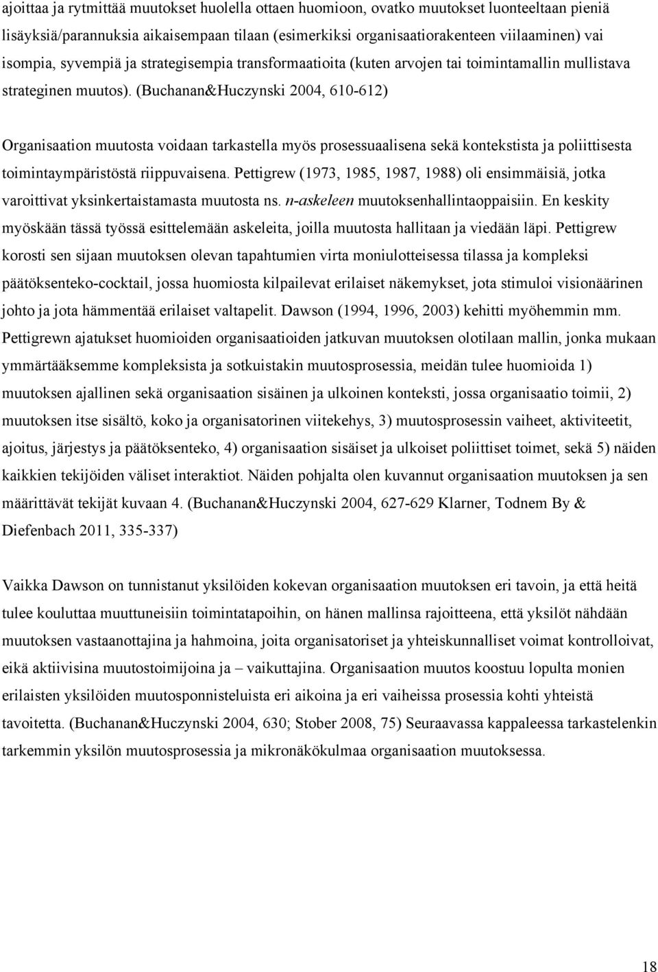 (Buchanan&Huczynski 2004, 610-612) Organisaation muutosta voidaan tarkastella myös prosessuaalisena sekä kontekstista ja poliittisesta toimintaympäristöstä riippuvaisena.