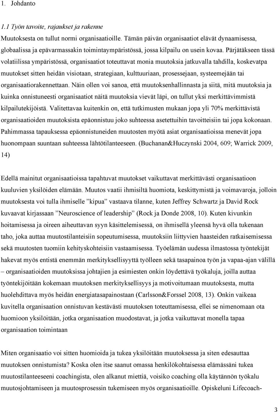 Pärjätäkseen tässä volatiilissa ympäristössä, organisaatiot toteuttavat monia muutoksia jatkuvalla tahdilla, koskevatpa muutokset sitten heidän visiotaan, strategiaan, kulttuuriaan, prosessejaan,