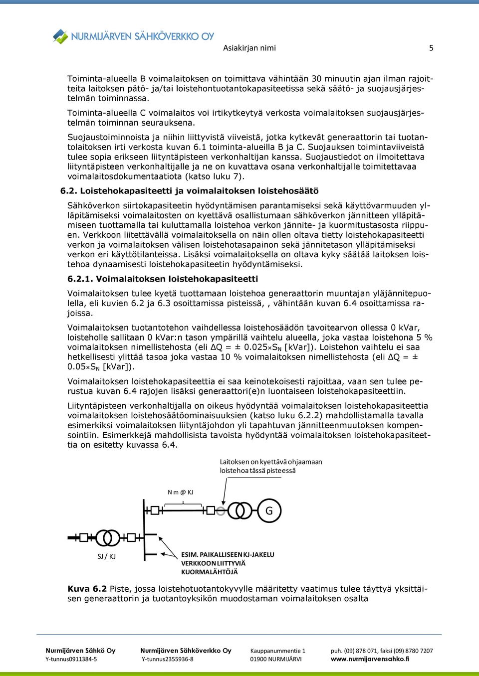 Suojaustoiminnoista ja niihin liittyvistä viiveistä, jotka kytkevät generaattorin tai tuotantolaitoksen irti verkosta kuvan 6.1 toiminta-alueilla B ja C.