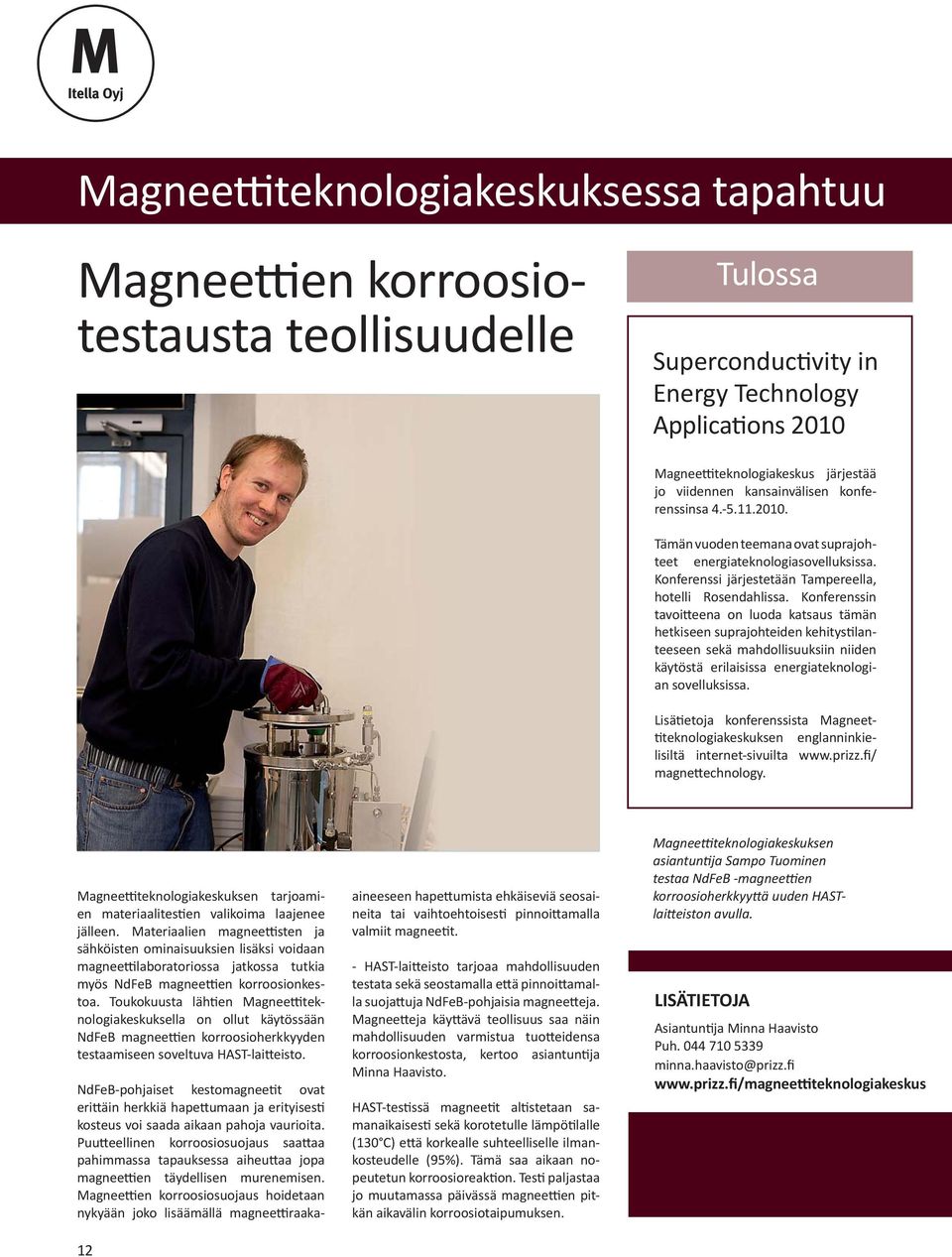 Konferenssin tavoi eena on luoda katsaus tämän hetkiseen suprajohteiden kehitys lanteeseen sekä mahdollisuuksiin niiden käytöstä erilaisissa energiateknologian sovelluksissa.