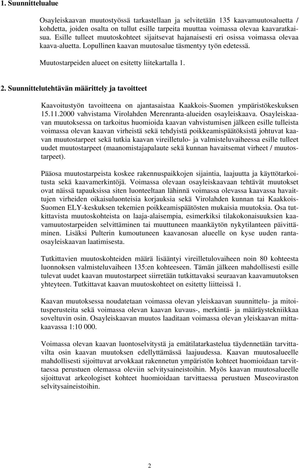 Muutostarpeiden alueet on esitetty liitekartalla 1. 2. Suunnittelutehtävän määrittely ja tavoitteet Kaavoitustyön tavoitteena on ajantasaistaa Kaakkois-Suomen ympäristökeskuksen 15.11.