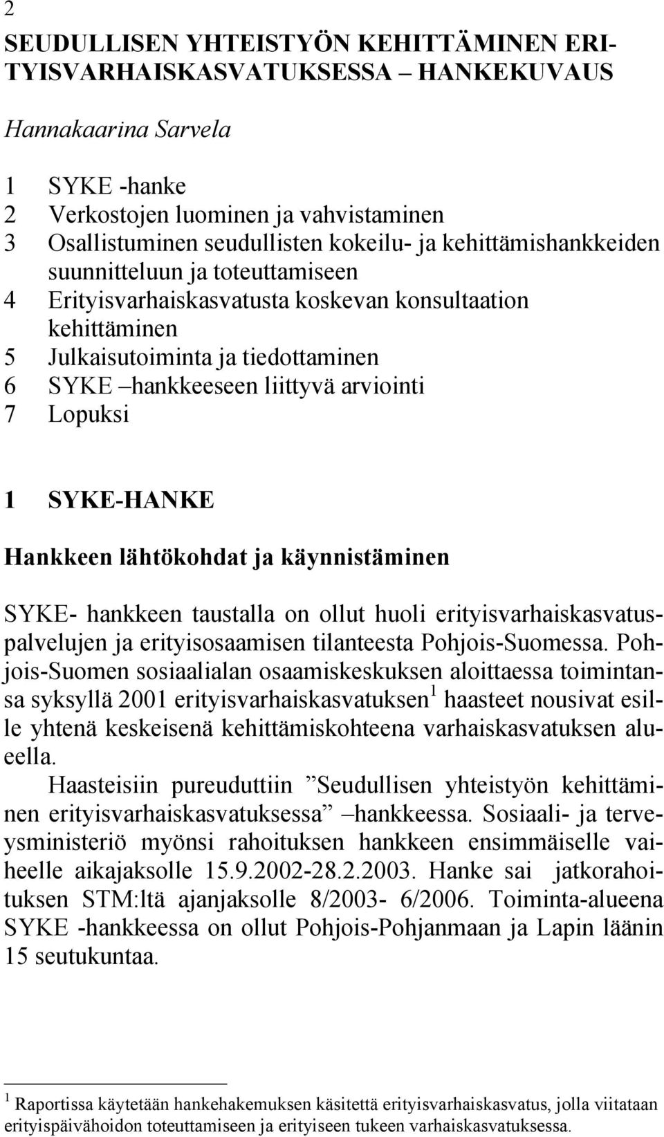 1 SYKE-HANKE Hankkeen lähtökohdat ja käynnistäminen SYKE- hankkeen taustalla on ollut huoli erityisvarhaiskasvatuspalvelujen ja erityisosaamisen tilanteesta Pohjois-Suomessa.