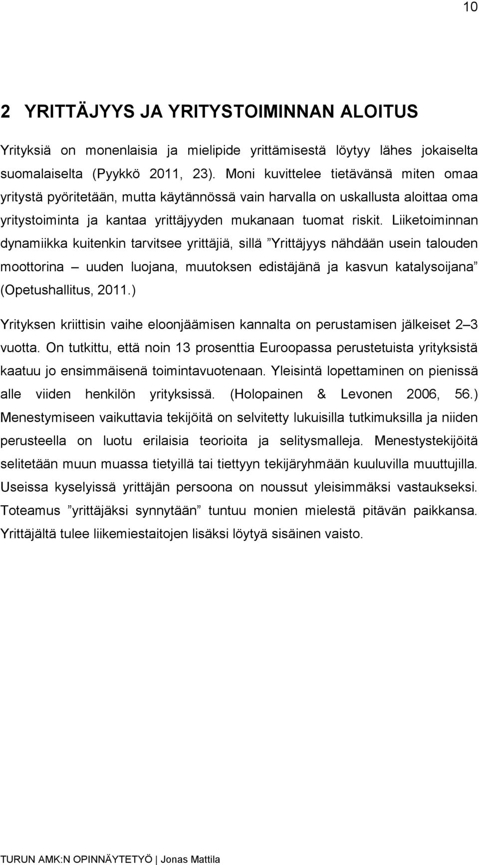 Liiketoiminnan dynamiikka kuitenkin tarvitsee yrittäjiä, sillä Yrittäjyys nähdään usein talouden moottorina uuden luojana, muutoksen edistäjänä ja kasvun katalysoijana (Opetushallitus, 2011.