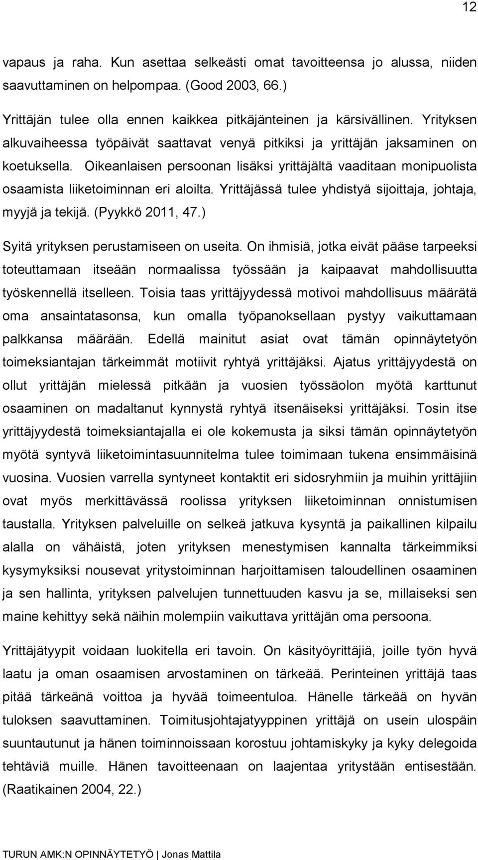 Oikeanlaisen persoonan lisäksi yrittäjältä vaaditaan monipuolista osaamista liiketoiminnan eri aloilta. Yrittäjässä tulee yhdistyä sijoittaja, johtaja, myyjä ja tekijä. (Pyykkö 2011, 47.