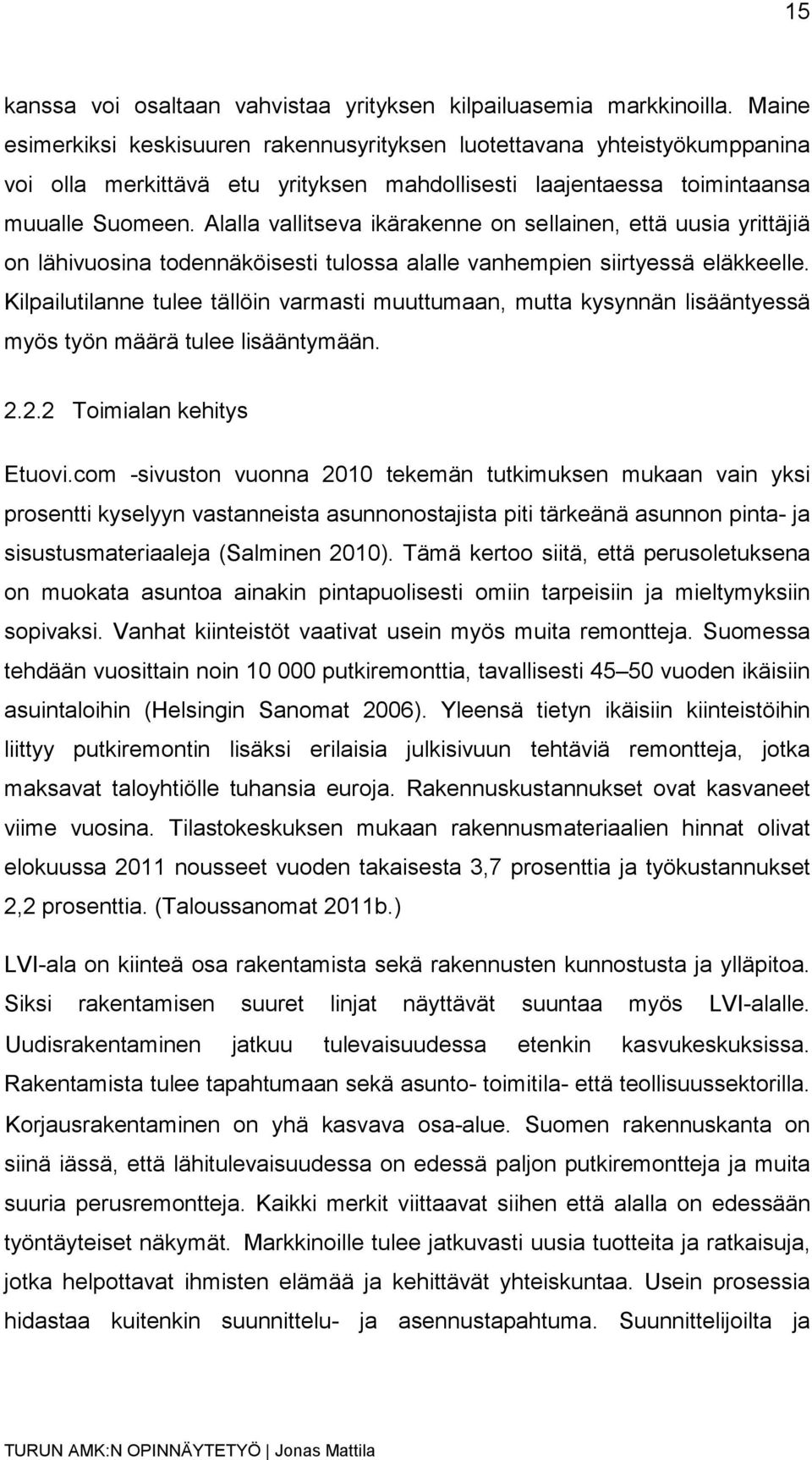 Alalla vallitseva ikärakenne on sellainen, että uusia yrittäjiä on lähivuosina todennäköisesti tulossa alalle vanhempien siirtyessä eläkkeelle.