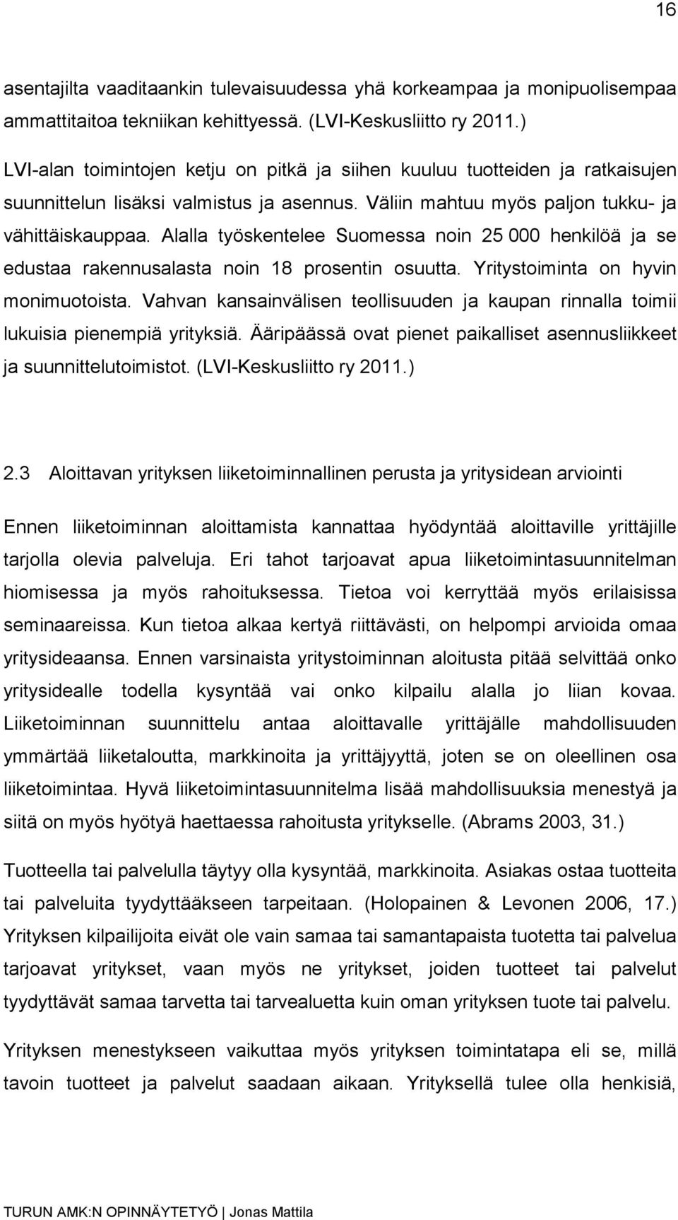 Alalla työskentelee Suomessa noin 25 000 henkilöä ja se edustaa rakennusalasta noin 18 prosentin osuutta. Yritystoiminta on hyvin monimuotoista.