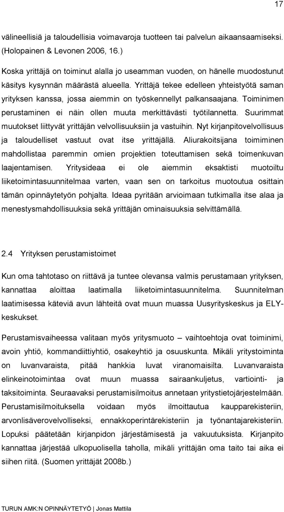 Yrittäjä tekee edelleen yhteistyötä saman yrityksen kanssa, jossa aiemmin on työskennellyt palkansaajana. Toiminimen perustaminen ei näin ollen muuta merkittävästi työtilannetta.