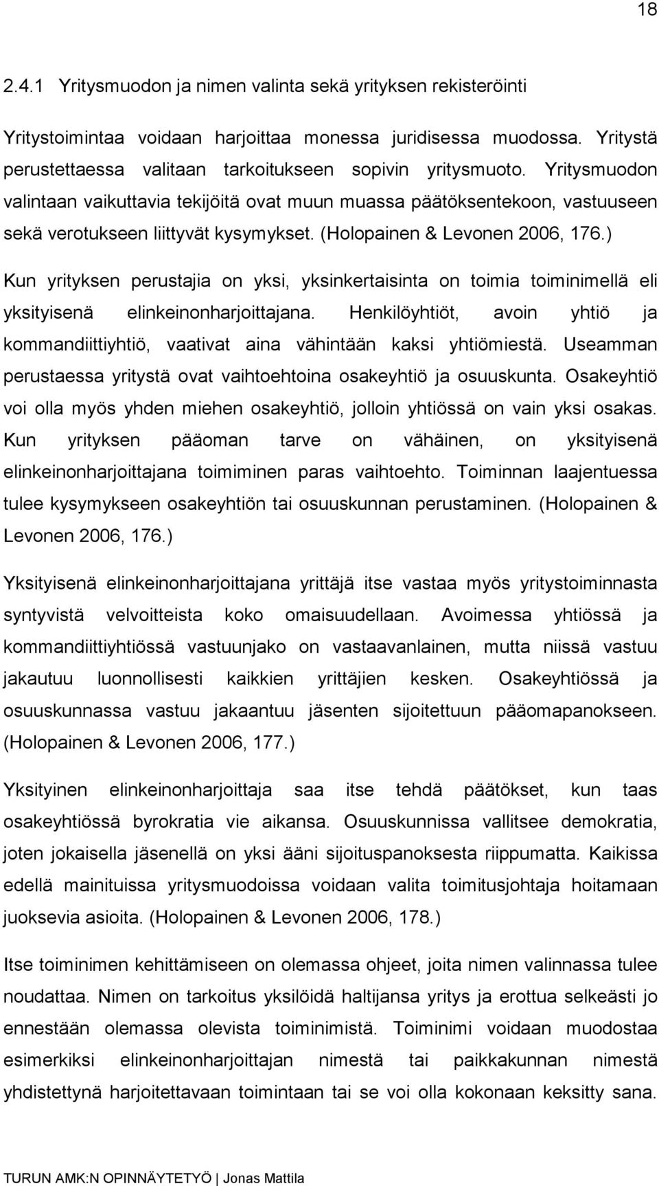 ) Kun yrityksen perustajia on yksi, yksinkertaisinta on toimia toiminimellä eli yksityisenä elinkeinonharjoittajana.