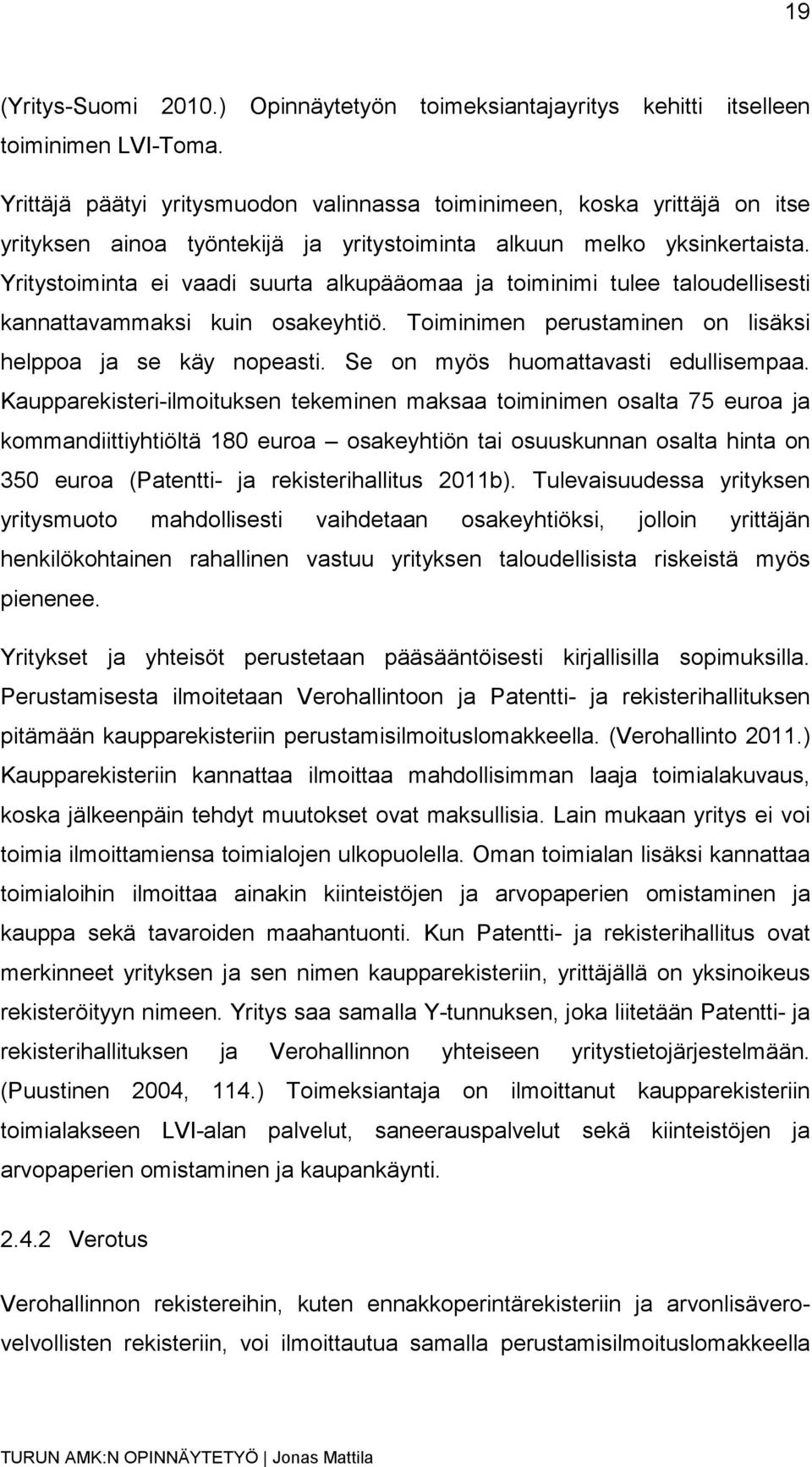 Yritystoiminta ei vaadi suurta alkupääomaa ja toiminimi tulee taloudellisesti kannattavammaksi kuin osakeyhtiö. Toiminimen perustaminen on lisäksi helppoa ja se käy nopeasti.