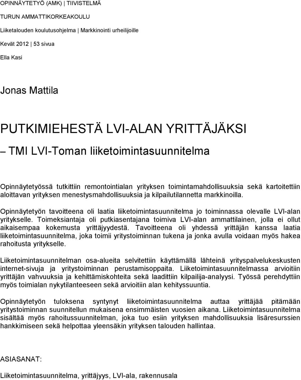 markkinoilla. Opinnäytetyön tavoitteena oli laatia liiketoimintasuunnitelma jo toiminnassa olevalle LVI-alan yritykselle.