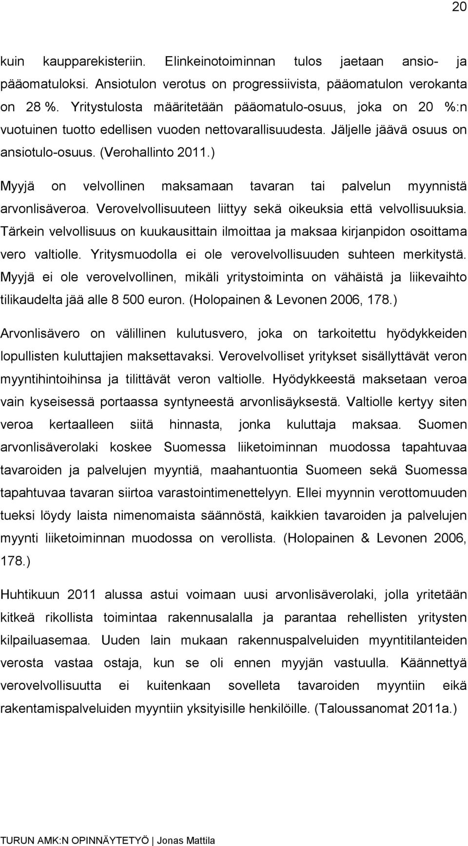 ) Myyjä on velvollinen maksamaan tavaran tai palvelun myynnistä arvonlisäveroa. Verovelvollisuuteen liittyy sekä oikeuksia että velvollisuuksia.