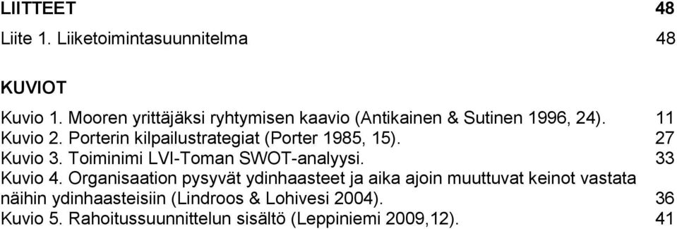 Porterin kilpailustrategiat (Porter 1985, 15). 27 Kuvio 3. Toiminimi LVI-Toman SWOT-analyysi. 33 Kuvio 4.