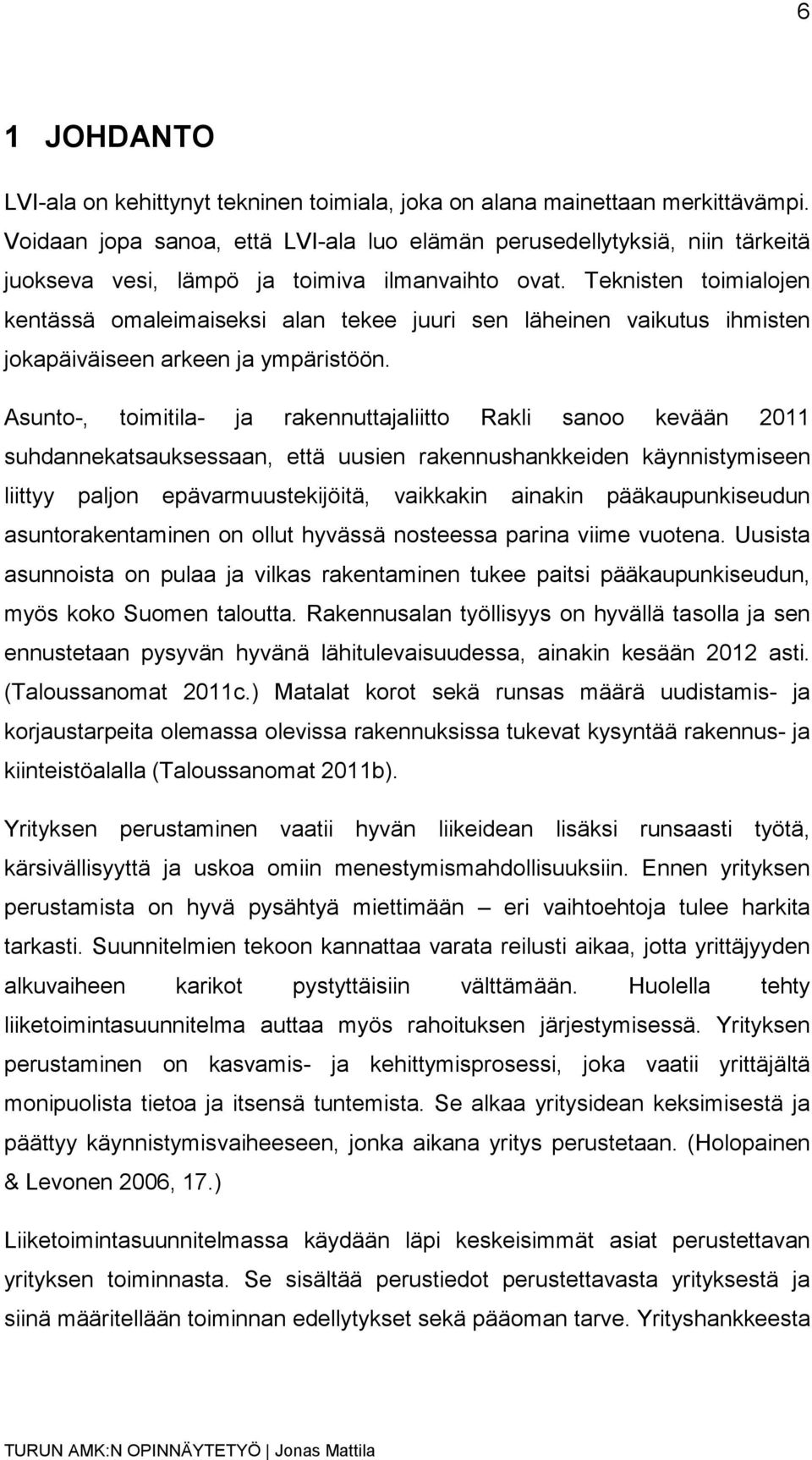 Teknisten toimialojen kentässä omaleimaiseksi alan tekee juuri sen läheinen vaikutus ihmisten jokapäiväiseen arkeen ja ympäristöön.