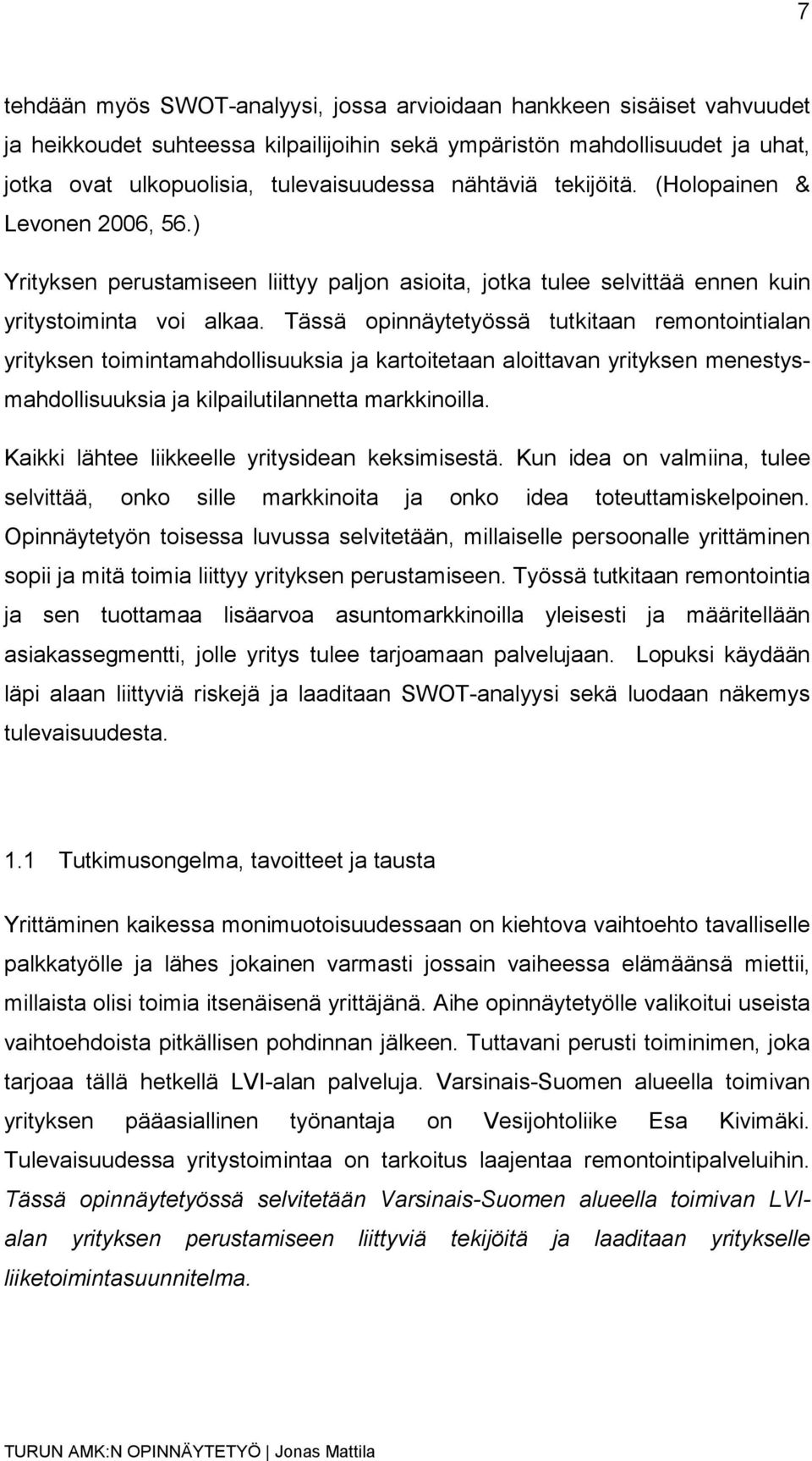 Tässä opinnäytetyössä tutkitaan remontointialan yrityksen toimintamahdollisuuksia ja kartoitetaan aloittavan yrityksen menestysmahdollisuuksia ja kilpailutilannetta markkinoilla.