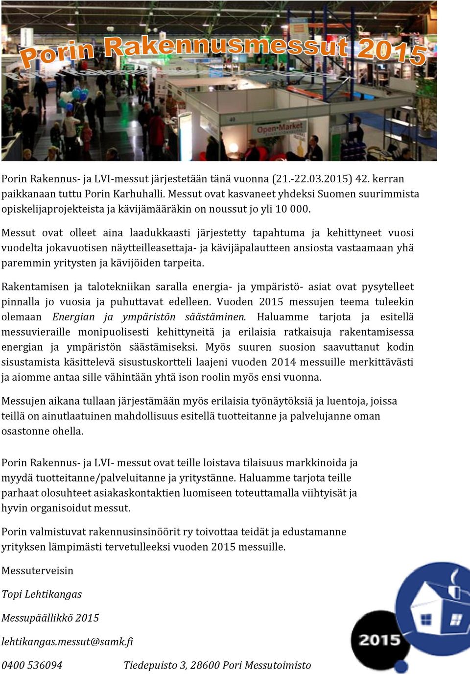 Messut ovat olleet aina laadukkaasti järjestetty tapahtuma ja kehittyneet vuosi vuodelta jokavuotisen näytteilleasettaja- ja kävijäpalautteen ansiosta vastaamaan yhä paremmin yritysten ja kävijöiden