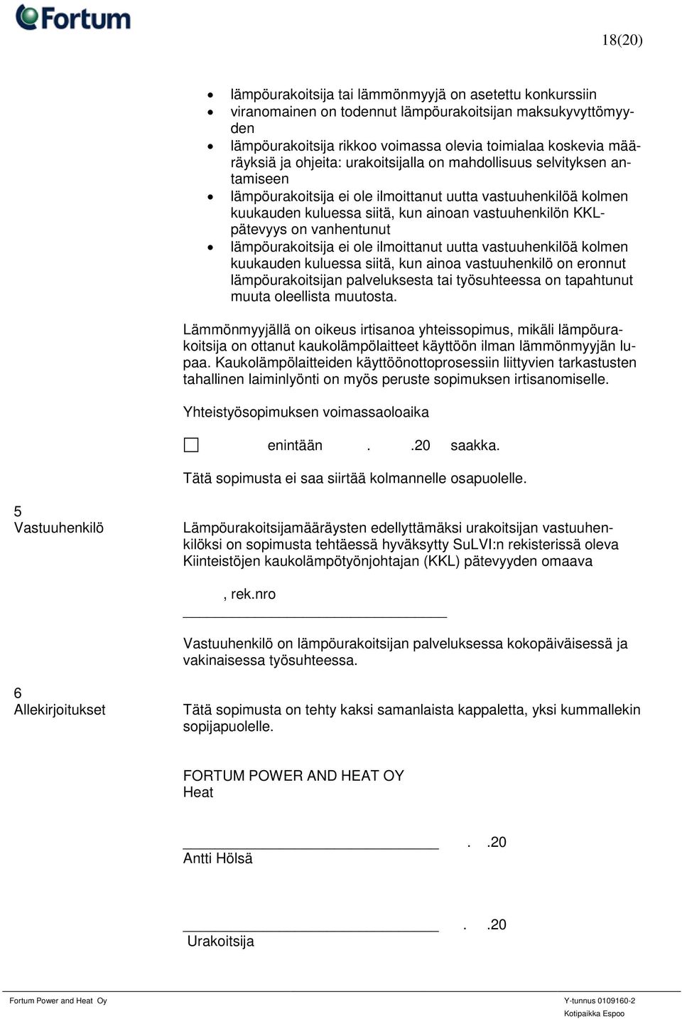 vanhentunut lämpöurakoitsija ei ole ilmoittanut uutta vastuuhenkilöä kolmen kuukauden kuluessa siitä, kun ainoa vastuuhenkilö on eronnut lämpöurakoitsijan palveluksesta tai työsuhteessa on tapahtunut