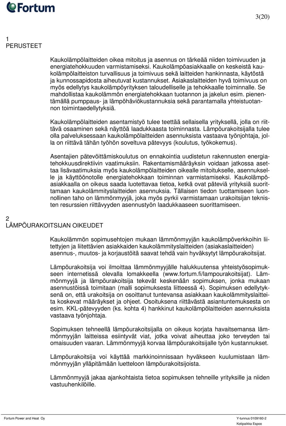 Asiakaslaitteiden hyvä toimivuus on myös edellytys kaukolämpöyrityksen taloudelliselle ja tehokkaalle toiminnalle. Se mahdollistaa kaukolämmön energiatehokkaan tuotannon ja jakelun esim.