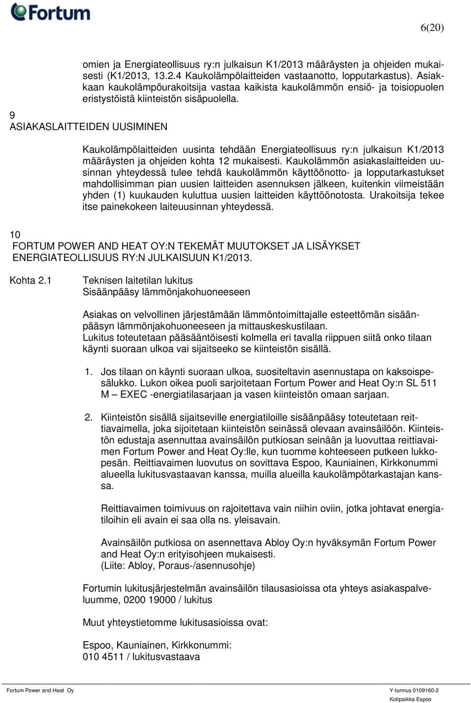 9 ASIAKASLAITTEIDEN UUSIMINEN Kaukolämpölaitteiden uusinta tehdään Energiateollisuus ry:n julkaisun K1/2013 määräysten ja ohjeiden kohta 12 mukaisesti.