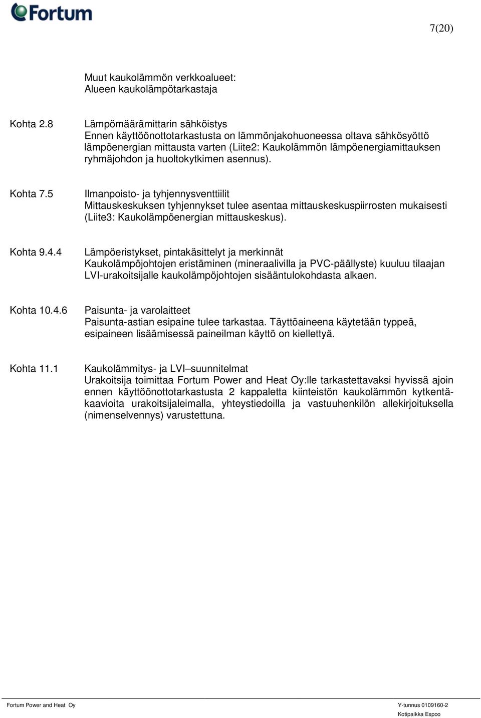 huoltokytkimen asennus). Kohta 7.5 Ilmanpoisto- ja tyhjennysventtiilit Mittauskeskuksen tyhjennykset tulee asentaa mittauskeskuspiirrosten mukaisesti (Liite3: Kaukolämpöenergian mittauskeskus).