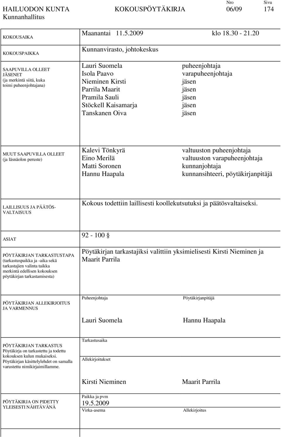 Tanskanen Oiva puheenjohtaja varapuheenjohtaja jäsen jäsen jäsen jäsen jäsen MUUT SAAPUVILLA OLLEET (ja läsnäolon peruste) Kalevi Tönkyrä Eino Merilä Matti Soronen Hannu Haapala valtuuston