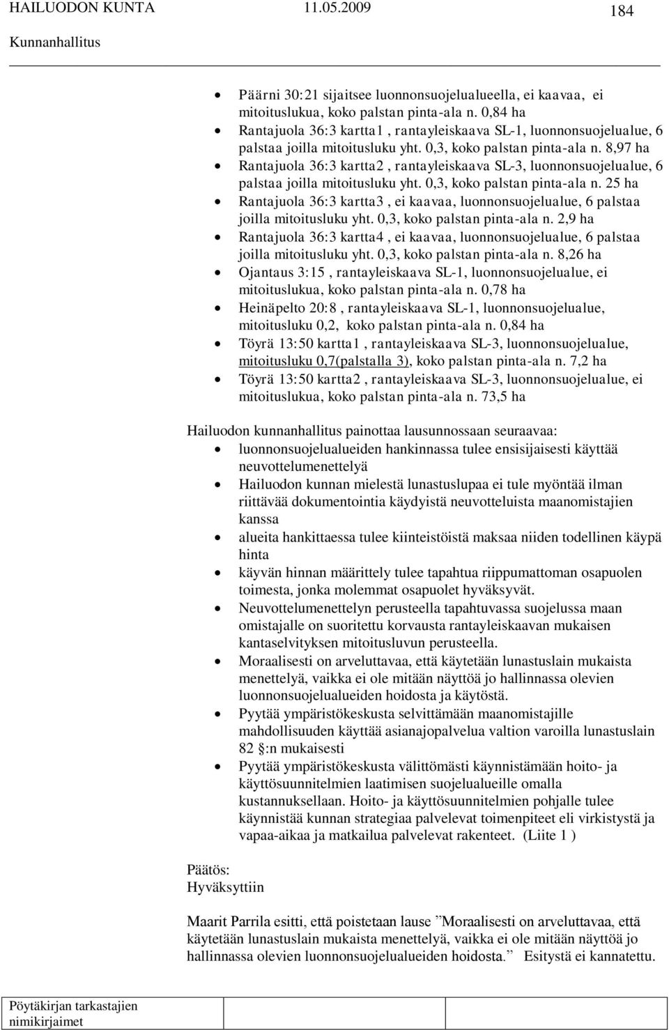 8,97 ha Rantajuola 36:3 kartta2, rantayleiskaava SL-3, luonnonsuojelualue, 6 palstaa joilla mitoitusluku yht. 0,3, koko palstan pinta-ala n.