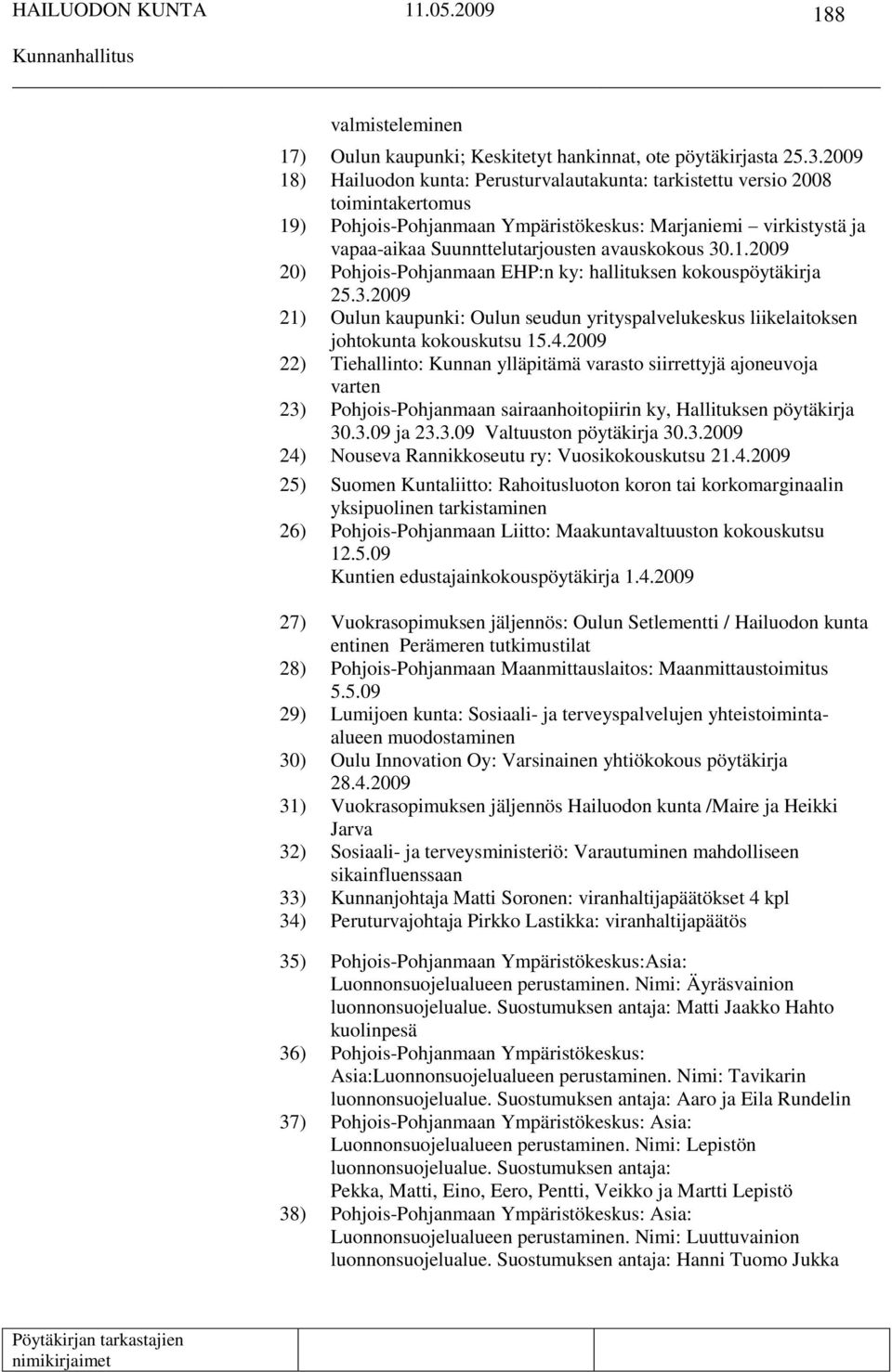 30.1.2009 20) Pohjois-Pohjanmaan EHP:n ky: hallituksen kokouspöytäkirja 25.3.2009 21) Oulun kaupunki: Oulun seudun yrityspalvelukeskus liikelaitoksen johtokunta kokouskutsu 15.4.