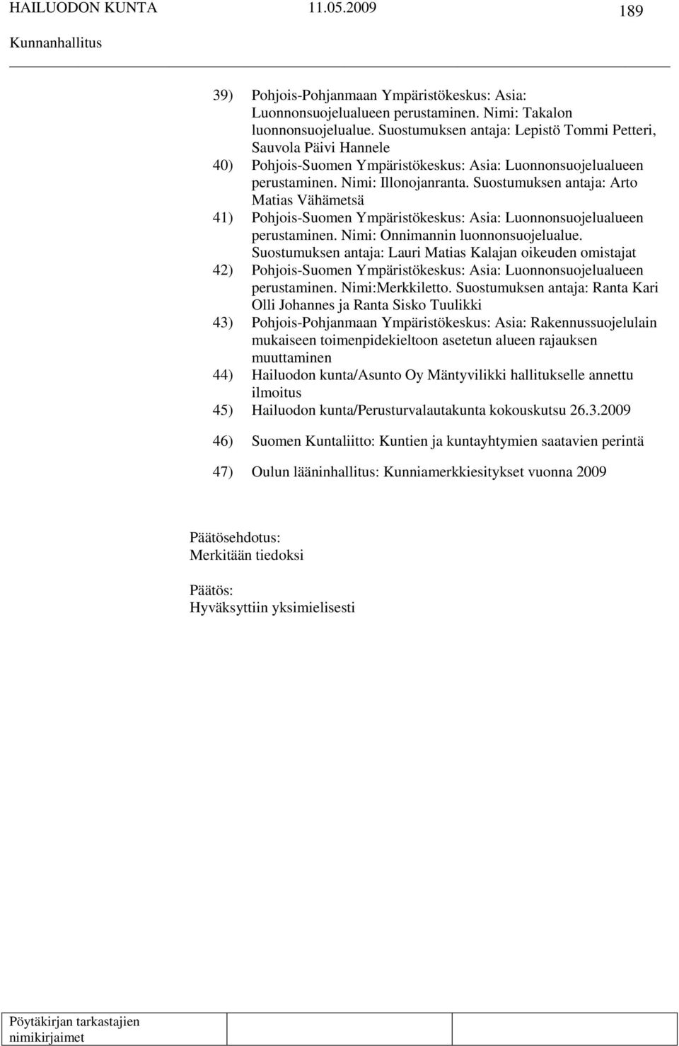 Suostumuksen antaja: Arto Matias Vähämetsä 41) Pohjois-Suomen Ympäristökeskus: Asia: Luonnonsuojelualueen perustaminen. Nimi: Onnimannin luonnonsuojelualue.