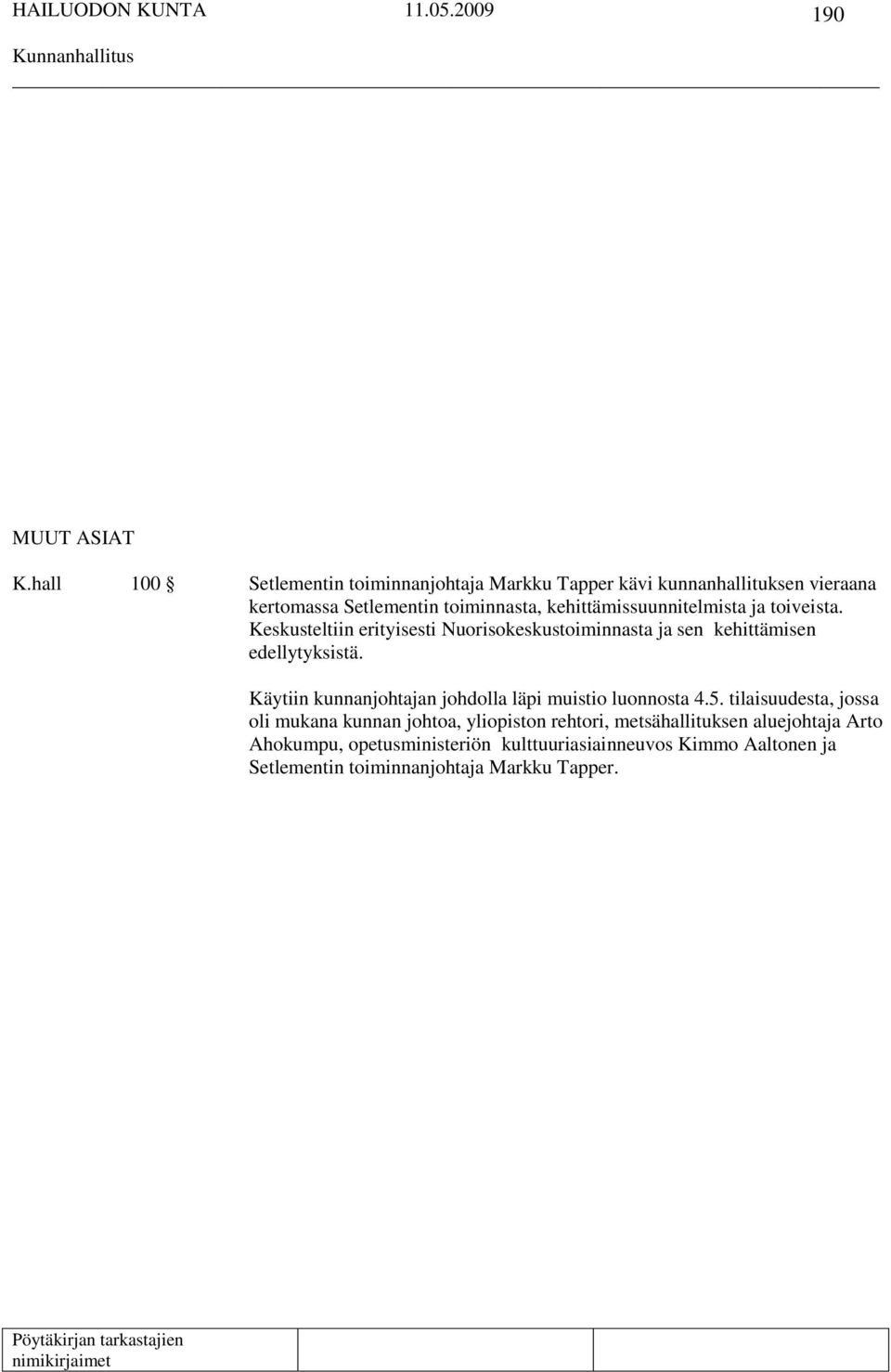 kehittämissuunnitelmista ja toiveista. Keskusteltiin erityisesti Nuorisokeskustoiminnasta ja sen kehittämisen edellytyksistä.