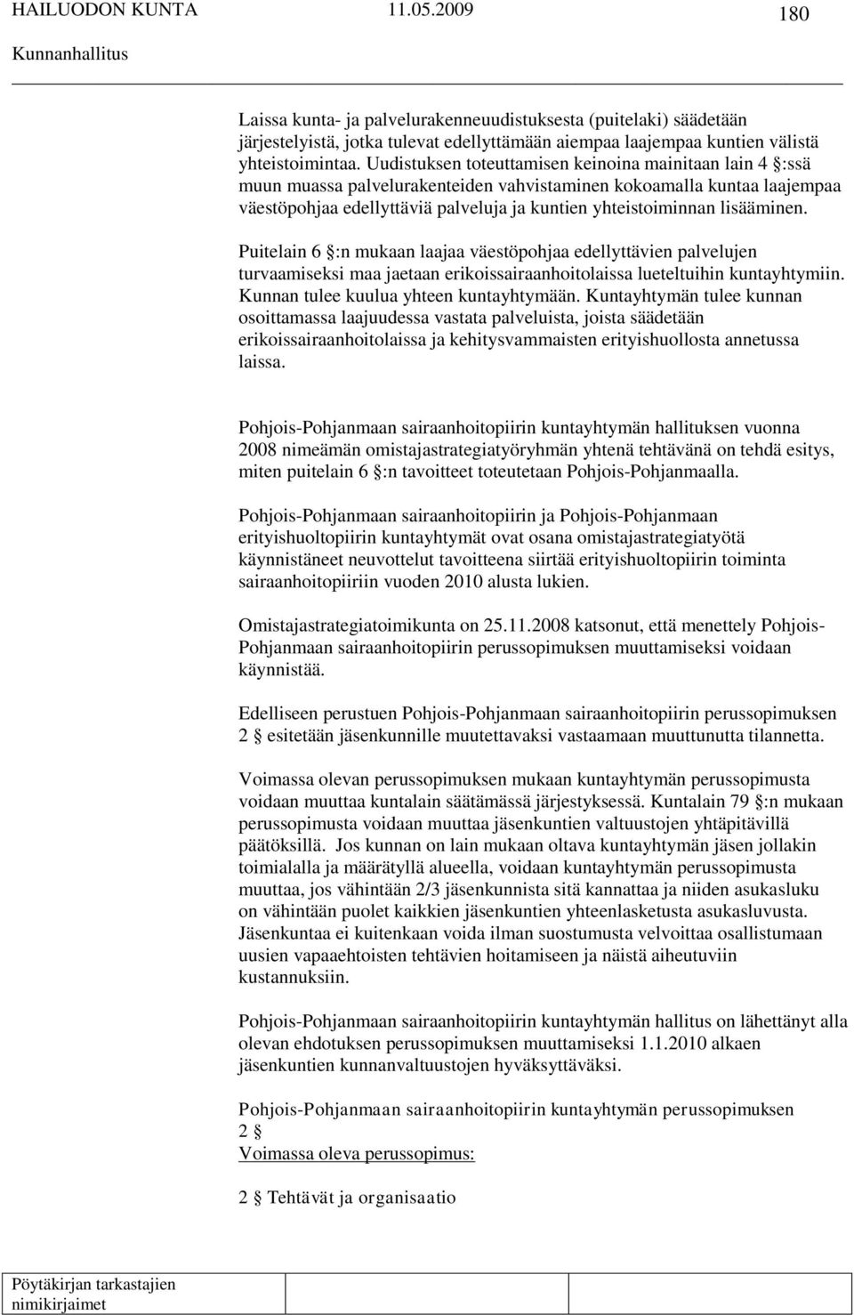 lisääminen. Puitelain 6 :n mukaan laajaa väestöpohjaa edellyttävien palvelujen turvaamiseksi maa jaetaan erikoissairaanhoitolaissa lueteltuihin kuntayhtymiin. Kunnan tulee kuulua yhteen kuntayhtymään.