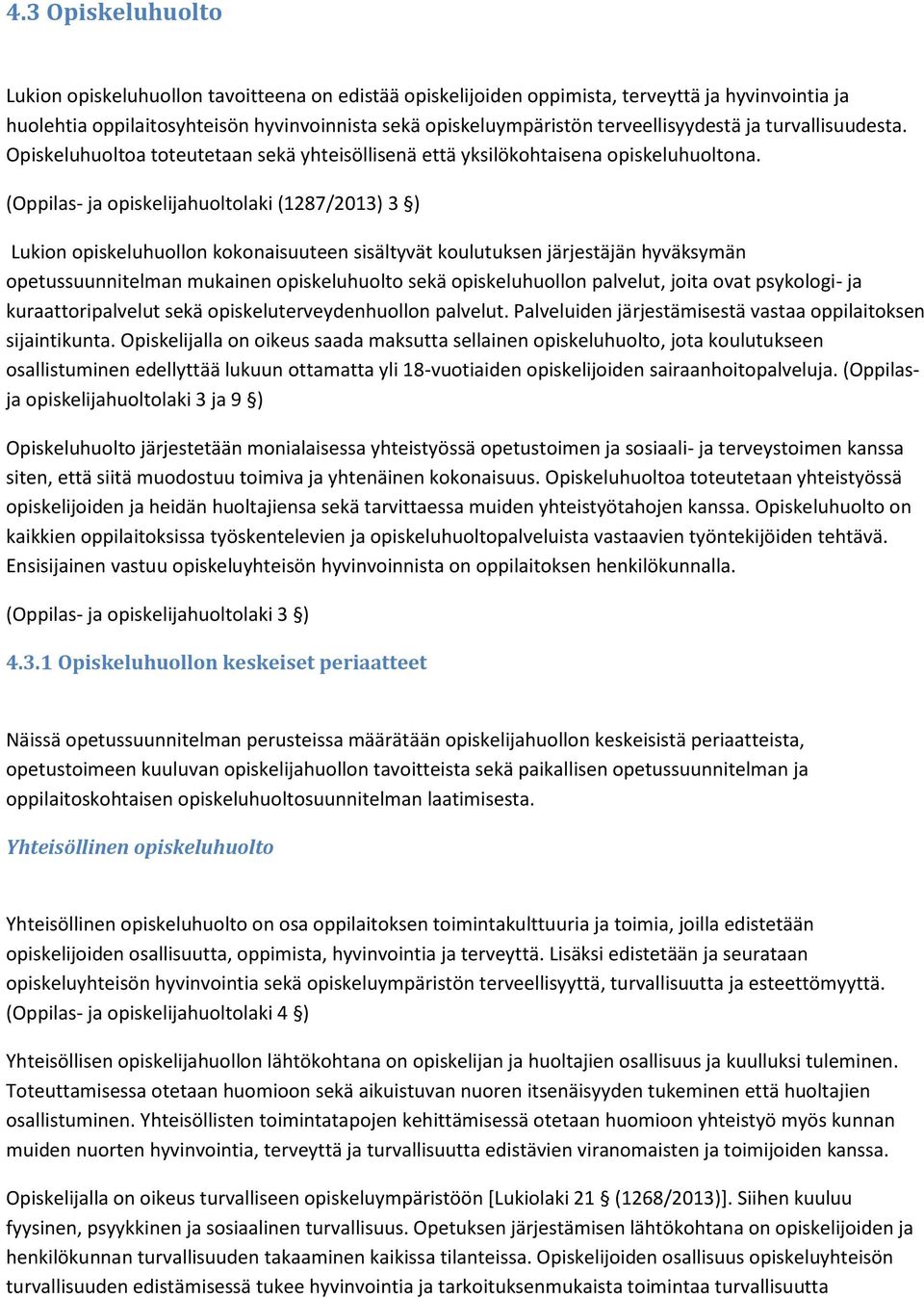 (Oppilas- ja opiskelijahuoltolaki (1287/2013) 3 ) Lukion opiskeluhuollon kokonaisuuteen sisältyvät koulutuksen järjestäjän hyväksymän opetussuunnitelman mukainen opiskeluhuolto sekä opiskeluhuollon