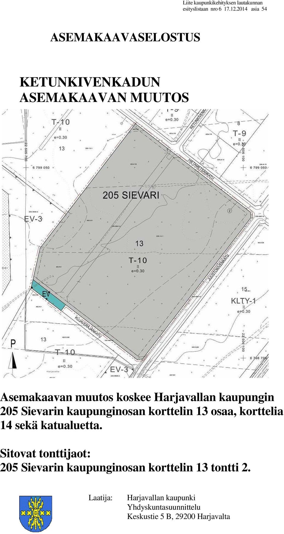 Harjavallan kaupungin 5 Sievarin kaupunginosan korttelin osaa, korttelia 14 sekä katualuetta.