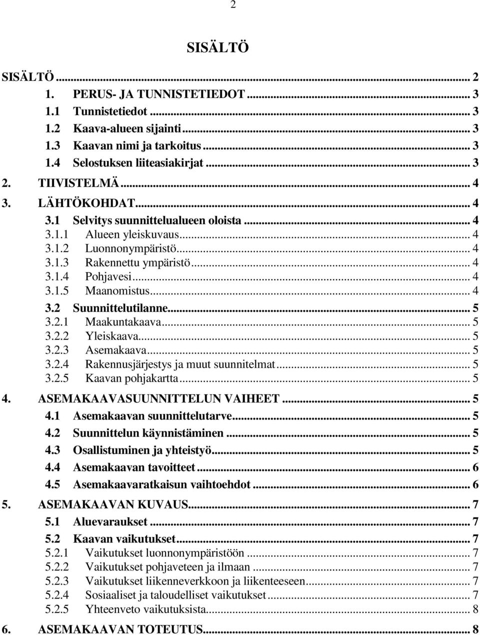 .. 5 3.2.1 Maakuntakaava... 5 3.2.2 Yleiskaava... 5 3.2.3 Asemakaava... 5 3.2.4 Rakennusjärjestys ja muut suunnitelmat... 5 3.2.5 Kaavan pohjakartta... 5 4. ASEMAKAAVASUUNNITTEUN VAIHEET... 5 4.1 Asemakaavan suunnittelutarve.