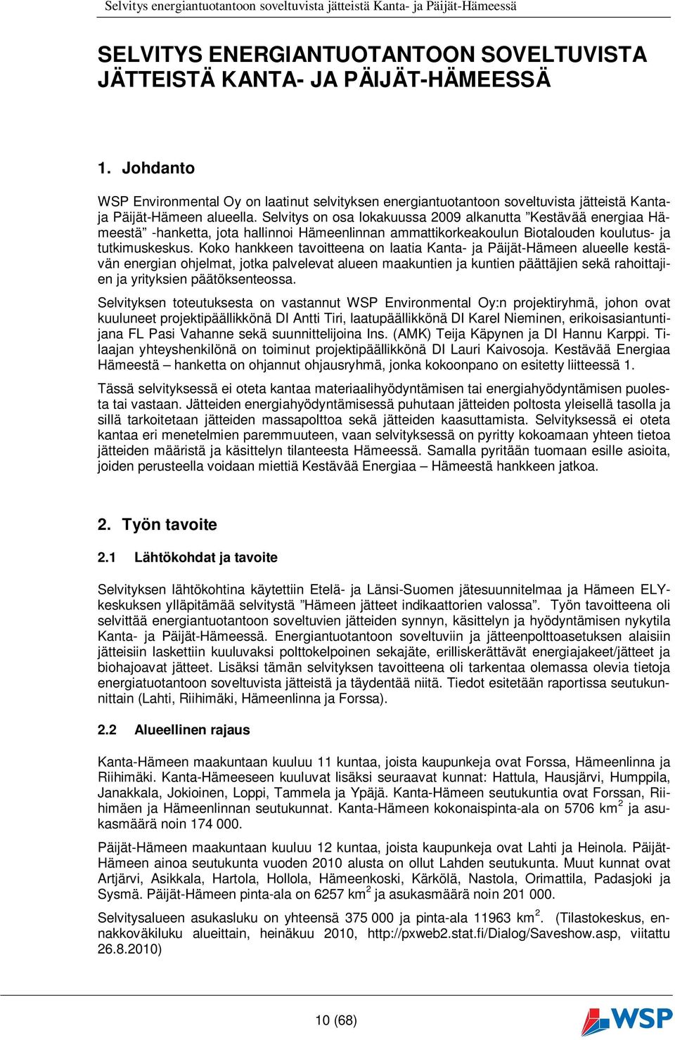 Selvitys on osa lokakuussa 2009 alkanutta Kestävää energiaa Hämeestä -hanketta, jota hallinnoi Hämeenlinnan ammattikorkeakoulun Biotalouden koulutus- ja tutkimuskeskus.