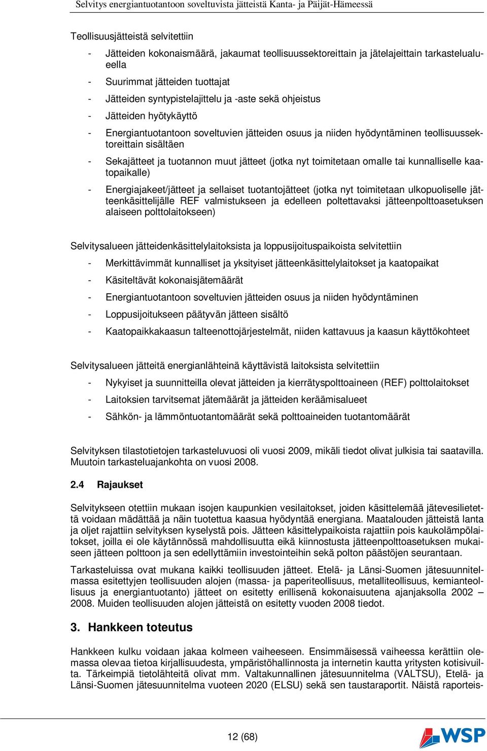 nyt toimitetaan omalle tai kunnalliselle kaatopaikalle) - Energiajakeet/jätteet ja sellaiset tuotantojätteet (jotka nyt toimitetaan ulkopuoliselle jätteenkäsittelijälle REF valmistukseen ja edelleen