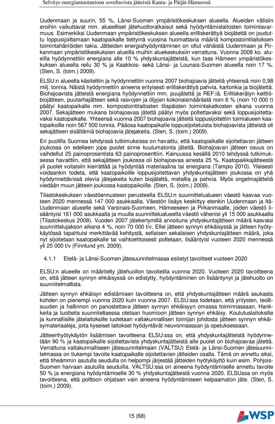 takia. Jätteiden energiahyödyntäminen on ollut vähäistä Uudenmaan ja Pirkanmaan ympäristökeskuksien alueilla muihin aluekeskuksiin verrattuna. Vuonna 2008 ko.