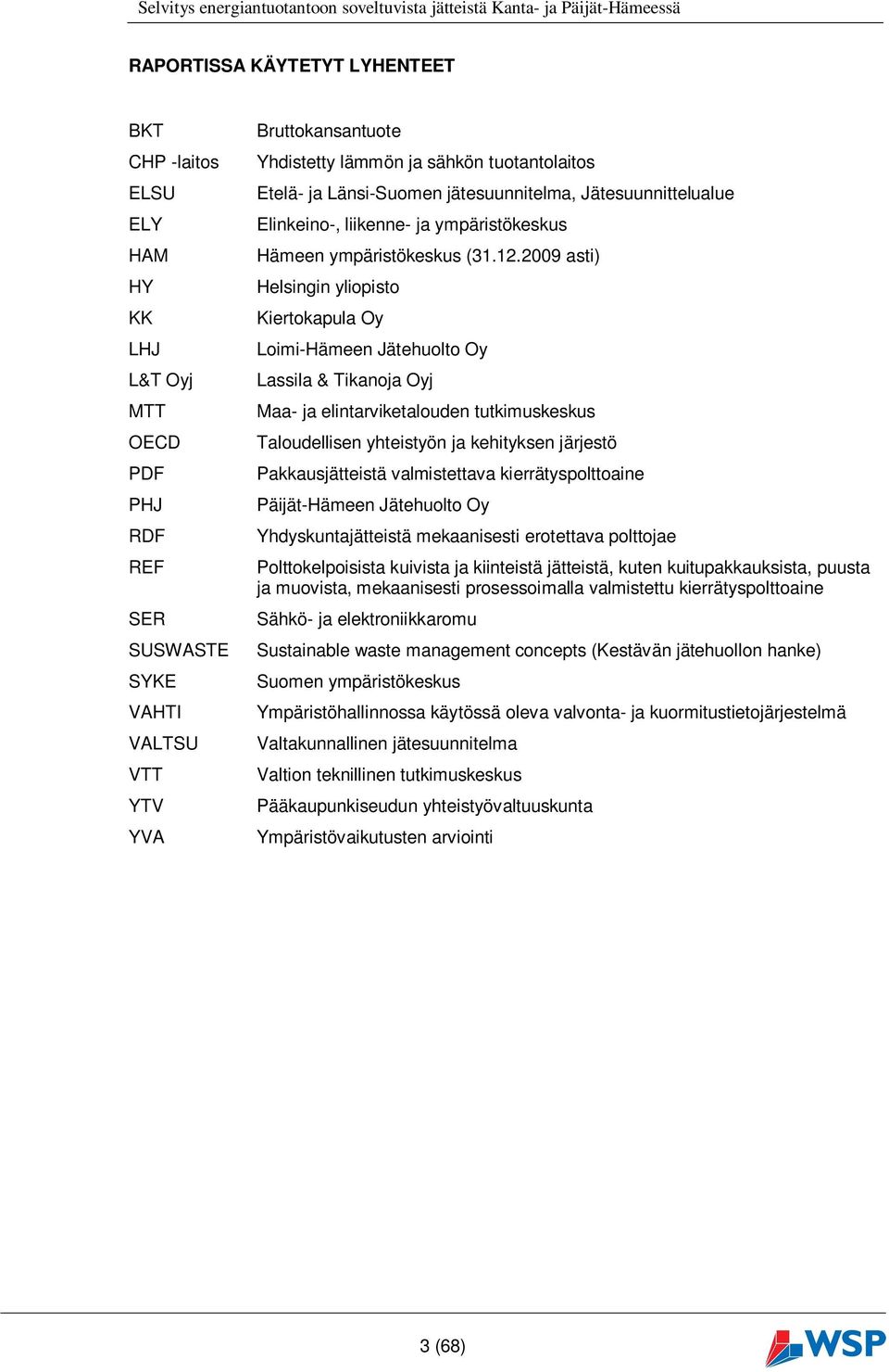 2009 asti) Helsingin yliopisto Kiertokapula Oy LHJ Loimi-Hämeen Jätehuolto Oy L&T Oyj Lassila & Tikanoja Oyj MTT Maa- ja elintarviketalouden tutkimuskeskus OECD PDF PHJ RDF REF SER SUSWASTE SYKE