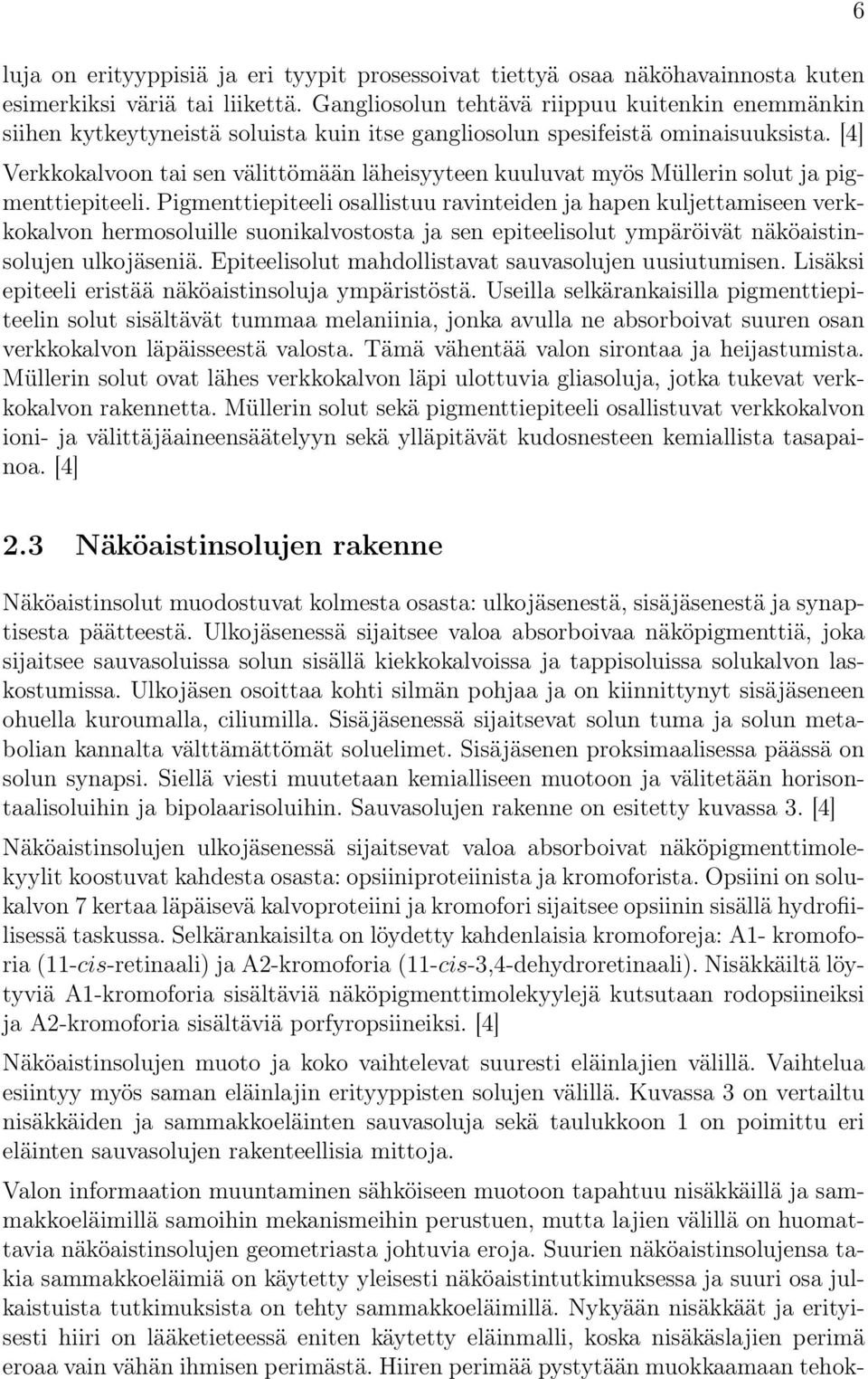 [4] Verkkokalvoon tai sen välittömään läheisyyteen kuuluvat myös Müllerin solut ja pigmenttiepiteeli.