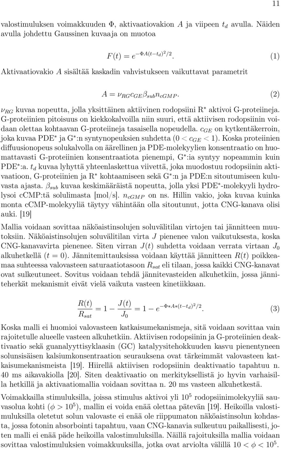 G-proteiinien pitoisuus on kiekkokalvoilla niin suuri, että aktiivisen rodopsiinin voidaan olettaa kohtaavan G-proteiineja tasaisella nopeudella.