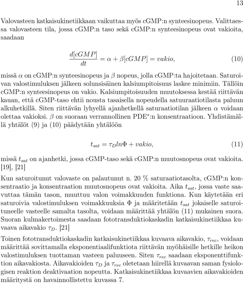 cgmp:ta hajoitetaan. Saturoivan valostimuluksen jälkeen solunsisäinen kalsiumpitoisuus laskee minimiin. Tällöin cgmp:n synteesinopeus on vakio.