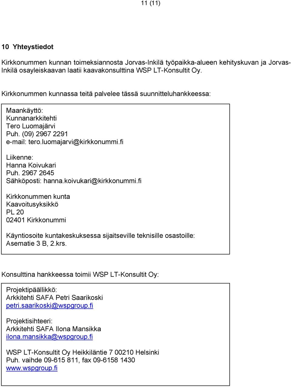 2967 2645 Sähköposti: hanna.koivukari@kirkkonummi.fi Kirkkonummen kunta Kaavoitusyksikkö PL 20 02401 Kirkkonummi Käyntiosoite kuntakeskuksessa sijaitseville teknisille osastoille: Asematie 3 B, 2.krs.