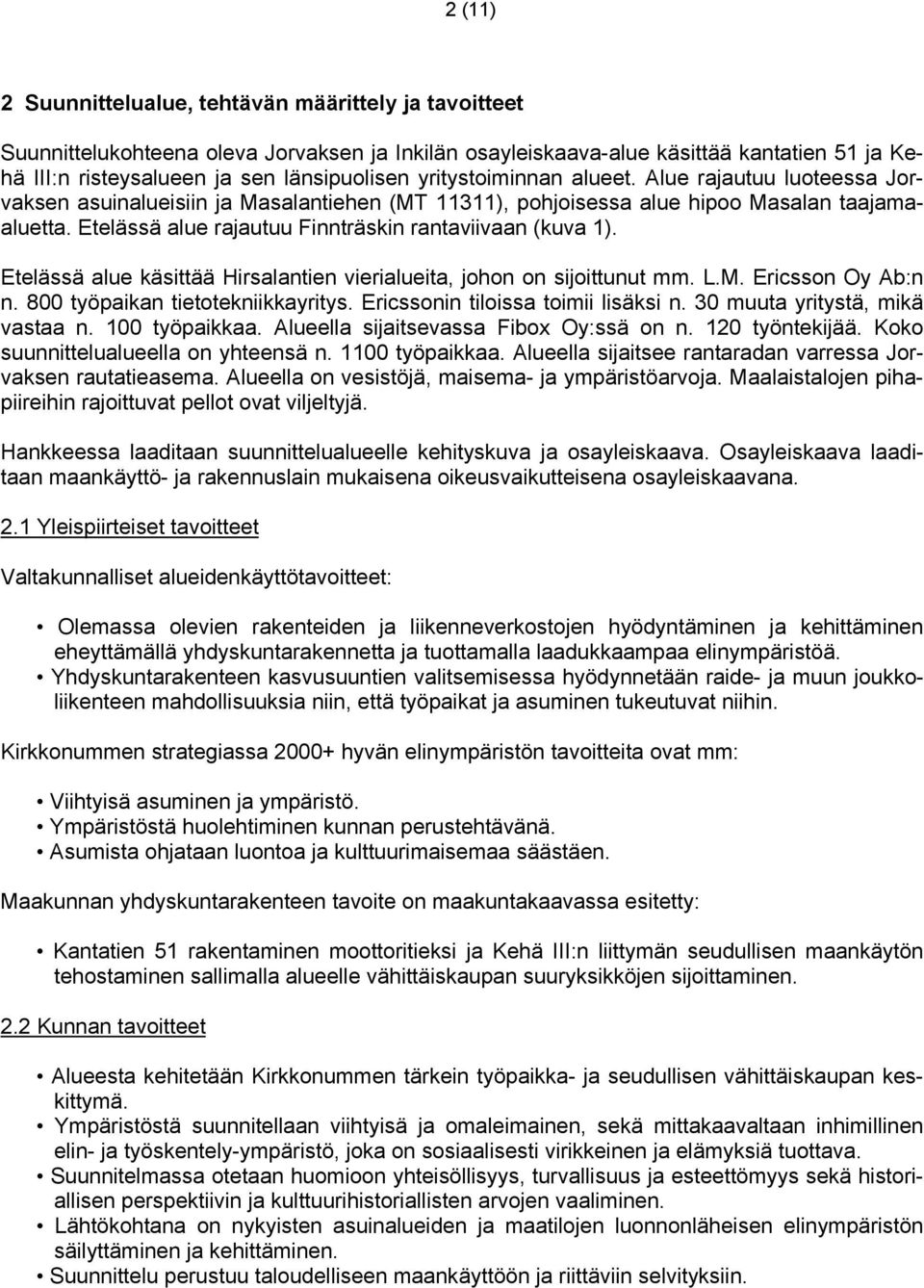 Etelässä alue rajautuu Finnträskin rantaviivaan (kuva 1). Etelässä alue käsittää Hirsalantien vierialueita, johon on sijoittunut mm. L.M. Ericsson Oy Ab:n n. 800 työpaikan tietotekniikkayritys.