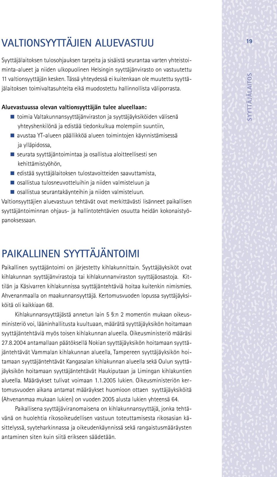 Aluevastuussa olevan valtionsyyttäjän tulee alueellaan: < toimia Valtakunnansyyttäjänviraston ja syyttäjäyksiköiden välisenä yhteyshenkilönä ja edistää tiedonkulkua molempiin suuntiin, < avustaa