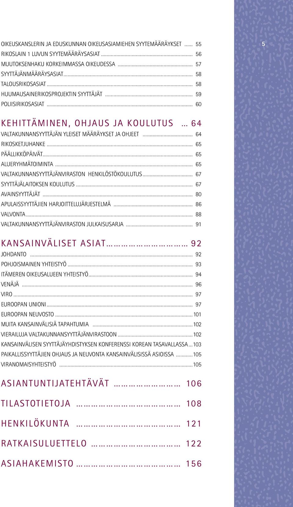 ALUERYHMÄTOIMINTA 65 VALTAKUNNANSYYTTÄJÄNVIRASTON HENKILÖSTÖKOULUTUS 67 SYYTTÄJÄLAITOKSEN KOULUTUS 67 AVAINSYYTTÄJÄT 80 APULAISSYYTTÄJIEN HARJOITTELUJÄRJESTELMÄ 86 VALVONTA 88