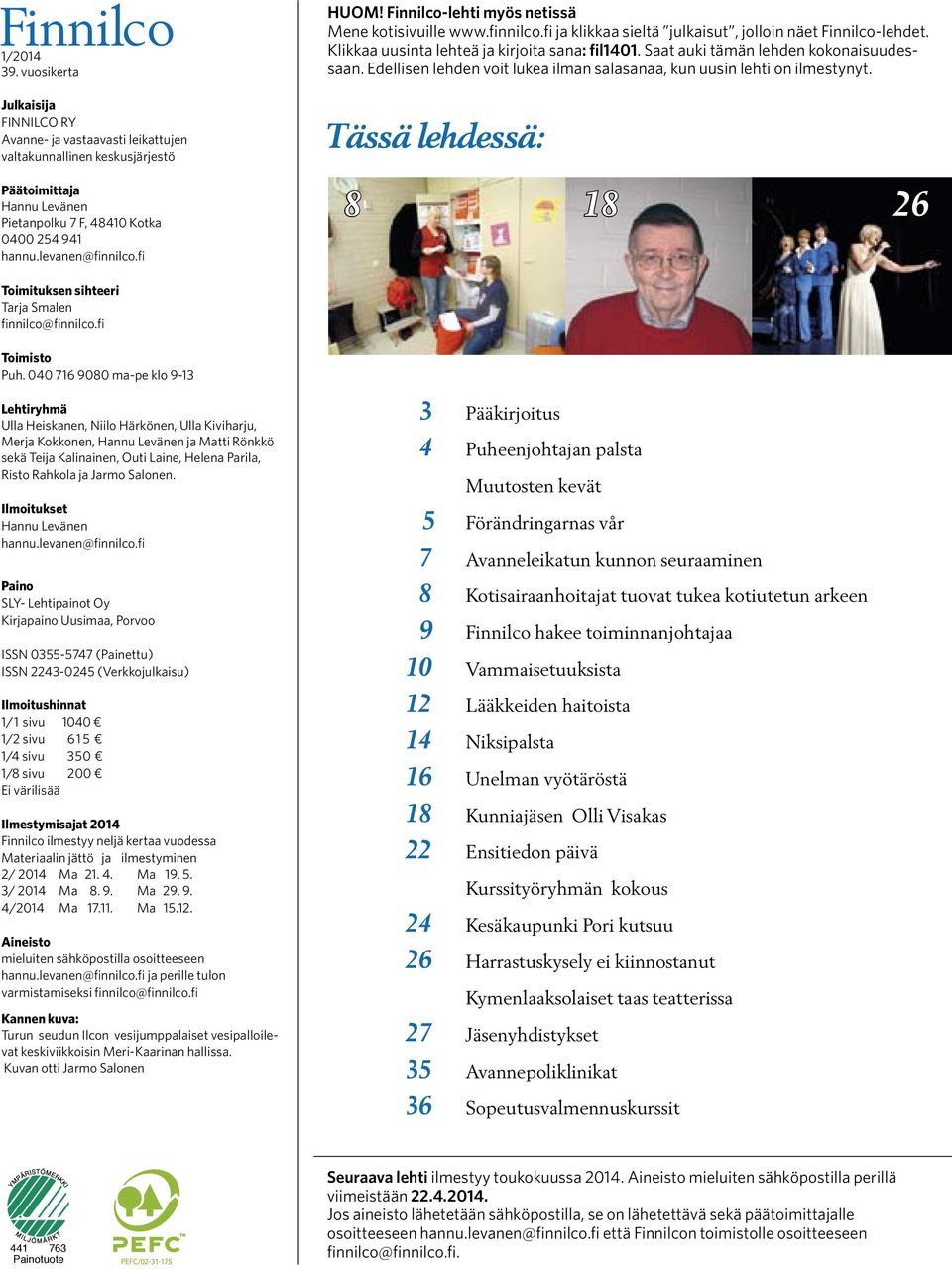 Saat auki tämän lehden kokonaisuudessaan. Edellisen lehden voit lukea ilman salasanaa, kun uusin lehti on ilmestynyt. Tässä lehdessä: 8 18 26 Toimituksen sihteeri Tarja Smalen finnilco@finnilco.