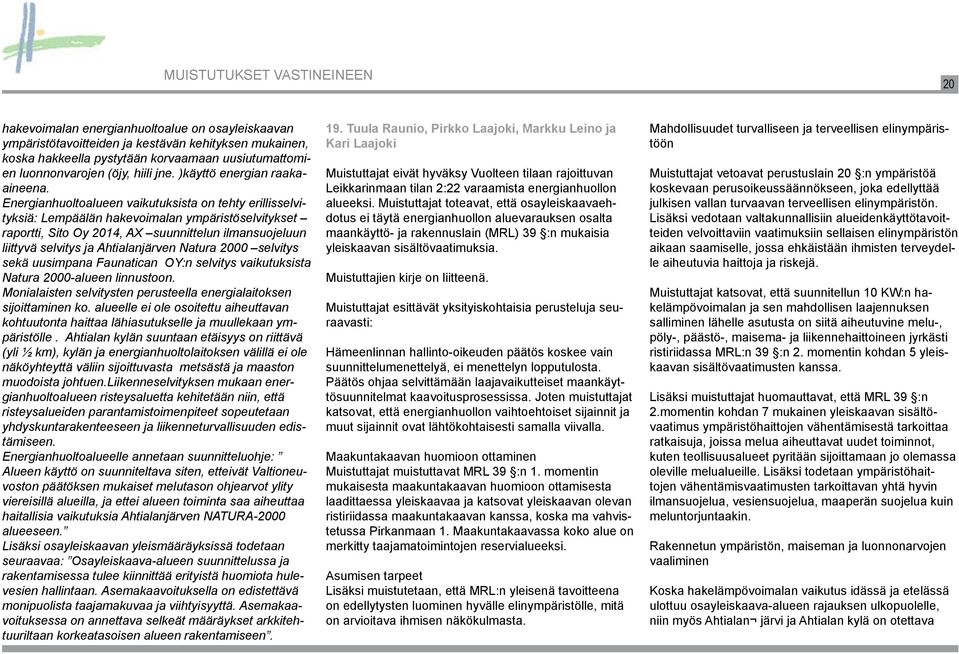 Energianhuoltoalueen vaikutuksista on tehty erillisselvityksiä: Lempäälän hakevoimalan ympäristöselvitykset raportti, Sito Oy 2014, AX suunnittelun ilmansuojeluun liittyvä selvitys ja Ahtialanjärven