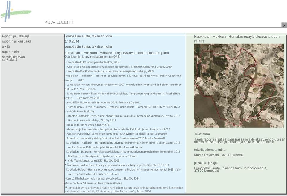 taajamarakentamista Kuokkalan kosken varrella, Finnish Consulting Group, 2010 Lempäälän Kuokkalan Hakkarin ja Herralan muinaisjäännösselvitys, 2009 Kuokkalan Hakkarin Herralan osayleiskaavan a