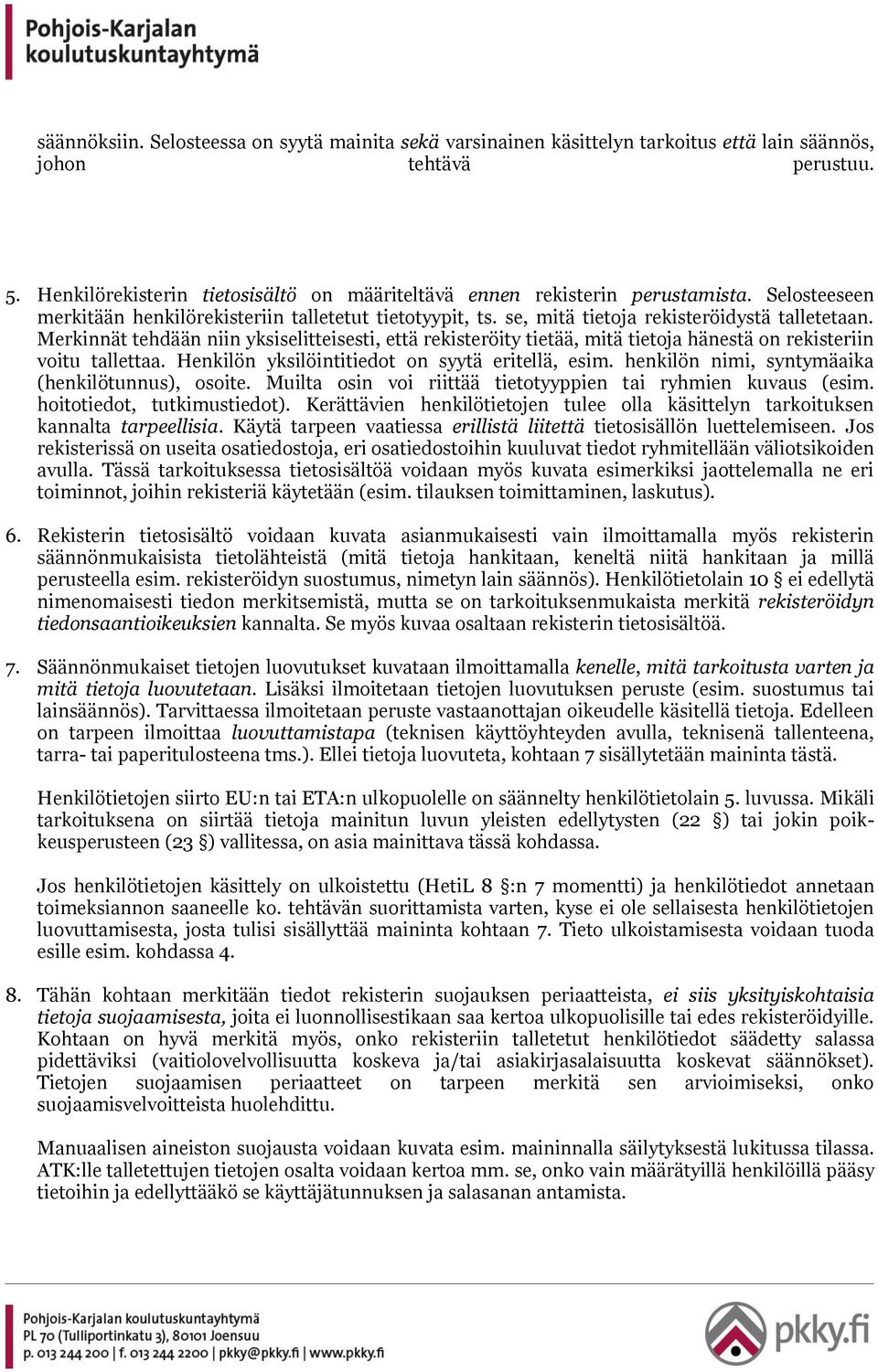 Merkinnät tehdään niin yksiselitteisesti, että rekisteröity tietää, mitä tietoja hänestä on rekisteriin voitu tallettaa. Henkilön yksilöintitiedot on syytä eritellä, esim.