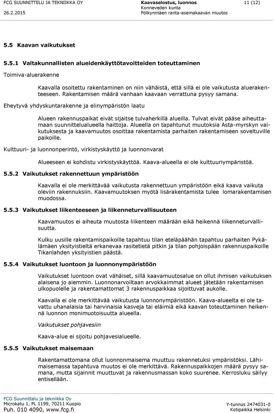 Rakentamisen määrä vanhaan kaavaan verrattuna pysyy samana. Eheytyvä yhdyskuntarakenne ja elinympäristön laatu Alueen rakennuspaikat eivät sijaitse tulvaherkillä alueilla.