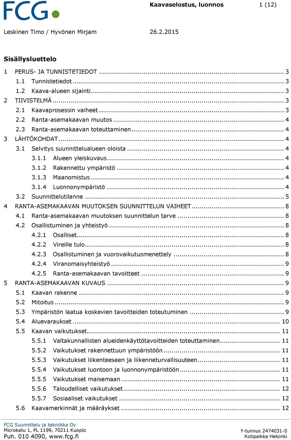 .. 4 3.1.2 Rakennettu ympäristö... 4 3.1.3 Maanomistus... 4 3.1.4 Luonnonympäristö... 4 3.2 Suunnittelutilanne... 5 4 RANTA-ASEMAKAAVAN MUUTOKSEN SUUNNITTELUN VAIHEET... 8 4.